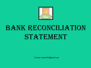 Bank Reconciliation
Statement
Contact: asand343@gmail.com
 