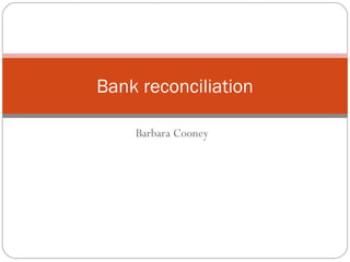 Bank reconciliation

    Barbara Cooney
 