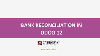BANK RECONCILIATION IN
ODOO 12
www.cybrosys.com
 