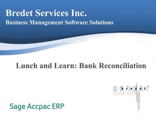 Bredet Services Inc.
Business Management Software Solutions




   Lunch and Learn: Bank Reconciliation
 