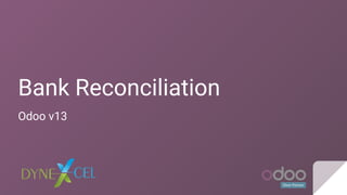 Bank Reconciliation
Odoo v13
 
