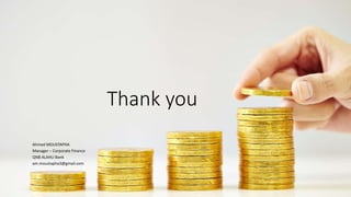 6
Thank you
Ahmed MOUSTAPHA
Manager – Corporate Finance
QNB ALAHLI Bank
am.moustapha3@gmail.com
 