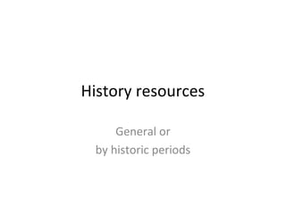 History resources
General or
by historic periods
 