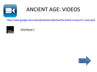 ANCIENT AGE: VIDEOS
BACK TO
ANCIENT AGE
https://www.google.com/culturalinstitute/collection/the-british-museum?v.view=grid
 