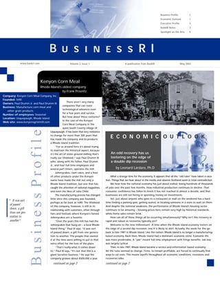 Business Profile          1
                                                                                                                                        Economic Outlook          1
                                                                                                                                        Executive Profile         3
                                                                                                                                        BankRI Notes              3
                                                                                                                                        Spotlight on the Arts     4




                                        B                                                                           RI
                                                 USINESS
             www.bankri.com                              Volume 2, Issue 1                              A publication from BankRI                           May 2003




                                Kenyon Corn Meal
                                Rhode Island’s oldest company
                                               by Frank Prosnitz
Company: Kenyon Corn Meal Company, Inc.
Founded: 1690
                                                        There aren’t very many
Owners: Paul Drumm Jr. and Paul Drumm III
                                                    companies that can resist
Business: Manufacture corn meal and
                                                    technological advances even
   other grain products
                                                    for a few years and survive.
Number of employees: Seasonal
                                                    But how about three centuries?
Location: Usquepaugh, Rhode Island
                                                    In the case of the Kenyon
Web site: www.kenyonsgristmill.com
                                                    Corn Meal Company in the
                                                    quiet South County village of
                     Business Profile




                                        Usquepaugh, it has been that very resistance

                                                                                           ECONOMIC OUTLOOK
                                        to change for more than 300 years that
                                        has made the company and its products
                                        a Rhode Island tradition.
                                              “For us around here it’s about trying
                                        to maintain the historical aspect, because
                                                                                           An odd recovery has us
                                        it’s the art of stone ground milling that’s
                                                                                           teetering on the edge of
                                        really our lifeblood,” says Paul Drumm III
                                                                                           a double dip recession
                                        who, along with his father, Paul Drumm
                                        Jr., and four full-time employees and
                                                                                                by Leonard Lardaro, Ph.D
                                        several part-timers, operates the mill.
                                              Johnnycakes, clam cakes, and a host
                                                                                            What a strange time for the economy. It appears that all the “old rules“ have taken a vaca-
                                        of other products under the Kenyon
                                                                                       tion. Things that we hear about in the media and observe firsthand seem in total contradiction.
                                        name have made the mill not only a
                                                                                            We hear how the national economy has just about stalled, losing hundreds of thousands
                                        Rhode Island tradition, but one that has
                                                                                       of jobs over the past few months. How industrial production continues to decline. That
                                        caught the attention of national magazines,
                                                                                       consumer confidence has fallen to levels it has not reached in almost a decade, and that
                                        and even the likes of Julia Child.
                                                                                       businesses are still not hiring or spending money on investments.
                                              The manufacturing process has changed
                                                                                            Yet, just about anyone who goes to a restaurant or mall on the weekend has a hard
                                        little since this company was founded,
    “ It was sort
                                                                                       time finding a parking spot, getting seated, or locating someone in a store to wait on them.
                                        perhaps as far back as 1690. The lifeblood
    of passed
                                                                                       And despite the national weakness, the performance of Rhode Island’s housing sector
                                        of this company, however, is still in its
    down, a gift                                                                       continues to be amazing – housing prices here remain very high by historical standards,
                                        relationship with customers, often through
    from one gen-                                                                      while home sales remain brisk.
                                        fairs and festivals where Kenyon’s famed
    eration to                                                                              How can all of these things all be occurring simultaneously? Why isn’t this recovery as
                                        Johnnycakes are a favorite.
    another.”                                                                          rapid and robust as recoveries typically are?
                                              “Over the years this mill has had the
                                                                                            Welcome to the new millennium! A time when the Rhode Island economy teeters on
                                        Johnnycakes that hung on – a local Rhode
                                                                                       the edge of a second dip recession, one it is likely to skirt. Actually, the seeds for this go
                                        Island thing,“ Paul III says. “It was sort
                                                                                       back to late 1987 in Rhode Island. Like the nation, Rhode Island is no longer a manufacturing-
                                        of passed down, a gift from one genera-
                                                                                       based economy. Back then, Rhode Island had a dominant economic niche. Economic life
                                        tion to another. The people that owned
                                                                                       was more predictable. A “job“ meant full time employment with fringe benefits. Job loss
                                        it at the time were willing to put in that
                                                                                       was largely cyclical.
                                        extra effort for the love of the place.
                                                                                            Then, in late 1987, Rhode Island became a service-and-information based economy.
                                              “That’s really what it comes down
                                                                                       All the rules seemed to change. Firms, to remain profitable, are forced to continually find
                                        to,“ Paul III says. “It’s not that this is a
                                                                                       ways to cut costs. This means layoffs throughout all economic conditions, recessions and
                                        giant lucrative business.“ He says the
                                                                                       recoveries alike.
                                        company grosses about $500,000 a year.

                                          continued on page 2                          continued on page 2
 