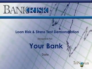 Your Bank Loan Risk & Stress Test Demonstration Date Designed For: 