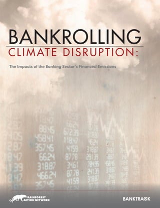 Bankrolling
Climate Disruption:
The Impacts of the Banking Sector’s Financed Emissions
 