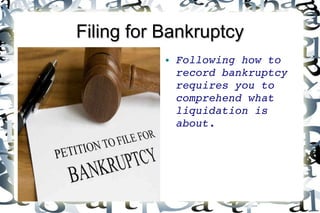 Filing for Bankruptcy
●

Following how to 
record bankruptcy 
requires you to 
comprehend what 
liquidation is 
about. 

 
