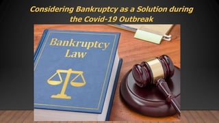 Considering Bankruptcy as a Solution during
the Covid-19 Outbreak
 