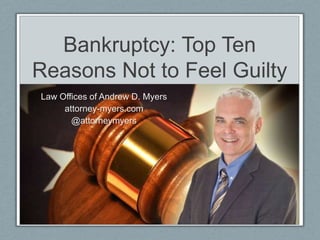 Bankruptcy: Top Ten Reasons Not to Feel Guilty Law Offices of Andrew D. Myers attorney-myers.com @attorneymyers 