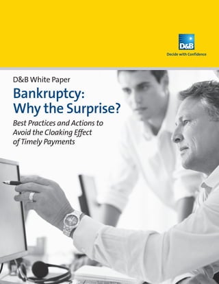 D&B White Paper

Bankruptcy:
Why the Surprise?
Best Practices and Actions to
Avoid the Cloaking Effect
of Timely Payments
 