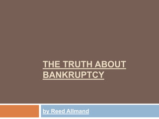 The Truth About Bankruptcy   by Reed Allmand 