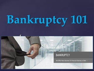 Bankruptcy 101 
{ 
 