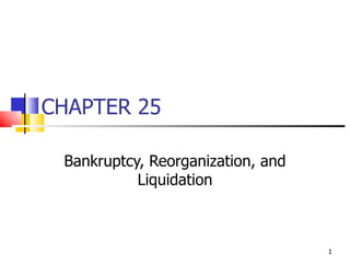 CHAPTER 25

 Bankruptcy, Reorganization, and
           Liquidation



                                   1
 