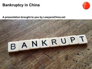 Bankruptcy in China
A presentation brought to you by LawyersChina.net
1
 
