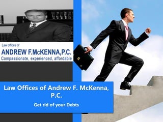 Law Offices of Andrew F. McKenna,
P.C.
Get rid of your Debts
 