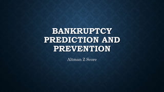 BANKRUPTCY
PREDICTION AND
PREVENTION
Altman Z Score
 