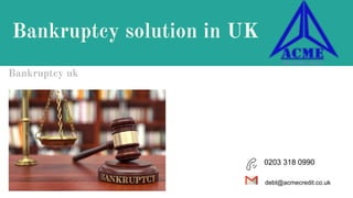 Bankruptcy solution in UK
Bankruptcy uk
0203 318 0990
debt@acmecredit.co.uk
 