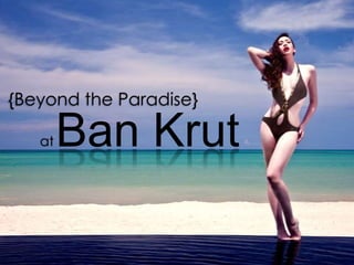 {Beyond the Paradise}
Ban Krutat
 
