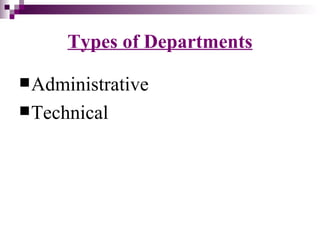 Types of Departments

 Administrative
 Technical
 