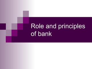 Role and principles
of bank
 