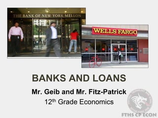 BANKS AND LOANS
Mr. Geib and Mr. Fitz-Patrick
12th Grade Economics
 