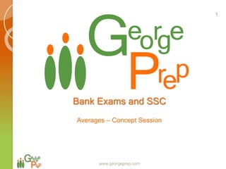 Bank Exams and SSC
Averages – Concept Session
www.georgeprep.com
1
 