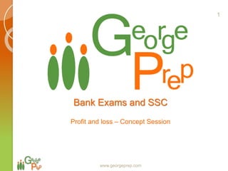 Bank Exams and SSC
Profit and loss – Concept Session
www.georgeprep.com
1
 