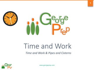 www.georgeprep.com
1
Time and Work
Time and Work & Pipes and Cisterns
 