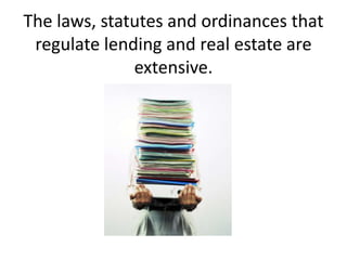 The laws, statutes and ordinances that
 regulate lending and real estate are
              extensive.
 