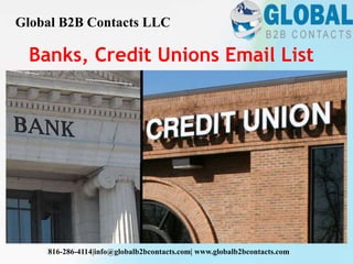 Banks, Credit Unions Email List
Global B2B Contacts LLC
816-286-4114|info@globalb2bcontacts.com| www.globalb2bcontacts.com
 