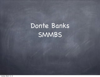 Donte Banks
                          SMMBS




Tuesday, March 12, 13
 