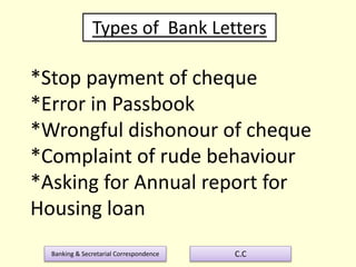 Banking & Secretarial Correspondence C.C
*Stop payment of cheque
*Error in Passbook
*Wrongful dishonour of cheque
*Complaint of rude behaviour
*Asking for Annual report for
Housing loan
Types of Bank Letters
 