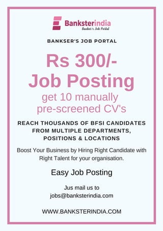 BANKSER'S JOB PORTAL
Rs 300/-
Job Posting
get 10 manually
pre-screened CV's
REACH THOUSANDS OF BFSI CANDIDATES
FROM MULTIPLE DEPARTMENTS,
POSITIONS & LOCATIONS
Boost Your Business by Hiring Right Candidate with
Right Talent for your organisation.
Easy Job Posting
Jus mail us to
jobs@banksterindia.com
WWW.BANKSTERINDIA.COM
 