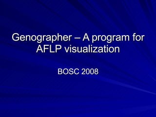 Genographer – A program for AFLP visualization BOSC 2008 