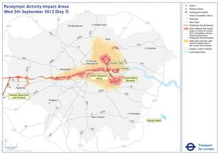 Paralympic Activity Impact Areas                                                                                                                                                                                Airport
                                                                                                                                                                                                                                               Railway Station
                               Wed 5th September 2012 (Day 7)                                                                                     M25                                                                                          Underground Station
                                                                                                                                                                                                                                           !
                                                                                                                                                                                                                                           (   Active Competition Venue
                                                                                                                                                                                                                                               Motorway




                                                                                                                      A1
                                                                                                       M1                                                                                                                                      Main Road
                                                                                                                                                                                                                       M25
                                                                                                                                    High Barnet                Enfield Town                                                                    Paralympic Route Network
                                   M25
                                                                                                                                                                                              M11                                              Road network high impact
                                                                                                                                                                                                                                               areas in vicinity of London




                                                                                                                                                        A10
                                                                                                                                                                                                                                               2012 competition venues,




                                                                                                              A4
                                                                                                                1
                                                                                                                                                                                                                                               cultural centres and
                                                                                                                                           06
                                                                                                                                         A4                               A406                                                                 Paralympic Route Network
                                                                                                                                                                                                                                               Wider less intensive road
                                                                                                                                                                                                                                               network impact area of
                                                                                                                                                                                                            A12                                the London 2012 Games
                                                                                                                                          A1                                         2
                                                                                                                                                                                   A1                                   Romford                Greater London Authority
                                                                                                                                                                                                                                               Cycle Road Race
                               M40
                                                                       A40




                                                                                                                                                                                              A4
                                                                                                                  6
                                                                                                               40                                 St Pancras               !
                                                                                                                                                                           (




                                                                                                                                                                                                06
                                                                                                              A                                   International                Olympic Park                      A13
                                                                                   2




                                                                                                                                                                                             ExCeL
                                                                               A31




                                                                                                                           Paddington
                                                                                                                                                                                    !
                                                                                                                                                                                    (
                                                                                                                                                                               !
                                                                                                                                                                               (
                                                                                                                                                         North Greenwich
                                                                                                       M4             A4                                                                      Royal Artillery
                                                                                                                                                              Arena                      !
                                                                                                                                                                                         (
                                                A4                                                                                                                                              Barracks

                                                                                                                                                                                                     A2
                                                         Heathrow
                                                                                                                                                                   A205
                                                                                                        16
                                                                                                      A3                                                                                       A20
                                         Towards Weymouth
                                            and Portland
                                                                                                             Kingston                                                                                                        M25
                                                                                                                                                  A23




                                                                                                                      A3
                                                      M3
                                                                                                                                                                    A232
                                                                                                                                                                                                     Orpington
                                                                                                                                                          East Croydon                                                                 !
                                                                                                                                                                                                                                       (
                                                                                                                                                                                                     A21                Brands Hatch

                                                                               A3                                                                        A2
                                                M25                                                                                                        2
                                                                                                                                              3
                                                                                                                                            A2
                                                                                                               4
                                                                                                             A2




                               ´
Version 0.5 - November 2 011




                               0            2             4
                                                                                                                                           M23                                               M25                                                          Transport
                                    Kilometres
                               © Crown copyright and database rights 2011 Ordnance Survey 100035971
                                                                                                                                                                                                                                                          for London
 