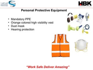 Personal Protective Equipment
• Mandatory PPE
• Orange colored high visibility vest
• Dust mask
• Hearing protection
“Work Safe Deliver Amazing”
 