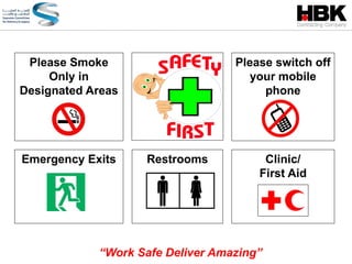 Emergency Exits Restrooms Clinic/
First Aid
Please Smoke
Only in
Designated Areas
Please switch off
your mobile
phone
“Work Safe Deliver Amazing”
 