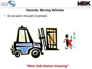 • Do not walk in the path of vehicles!
X
Hazards: Moving Vehicles
“Work Safe Deliver Amazing”
 