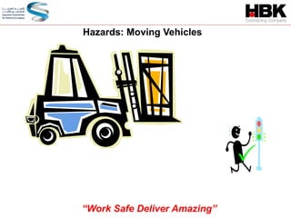 
Hazards: Moving Vehicles
“Work Safe Deliver Amazing”
 