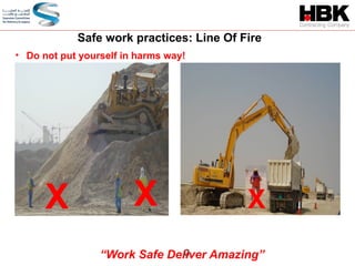 0
• Do not put yourself in harms way!
Safe work practices: Line Of Fire
X
X X
“Work Safe Deliver Amazing”
 