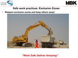 Safe work practices: Exclusion Zones
• Respect exclusion zones and keep others away!
X
“Work Safe Deliver Amazing”
 