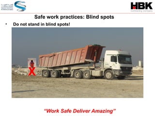 • Do not stand in blind spots!
Safe work practices: Blind spots
X
“Work Safe Deliver Amazing”
 