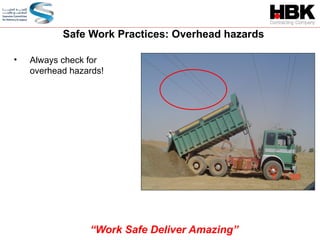 • Always check for
overhead hazards!
Safe Work Practices: Overhead hazards
“Work Safe Deliver Amazing”
 