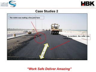 The victim was making a line joint here
Prior to incident, the roller was
rolling here.
Case Studies 2
“Work Safe Deliver Amazing”
 