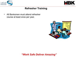• All Banksmen must attend refresher
course at least once per year.
Refresher Training
“Work Safe Deliver Amazing”
 