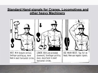Standard Hand signals for Cranes, Locomotives and
other heavy Machinery
 