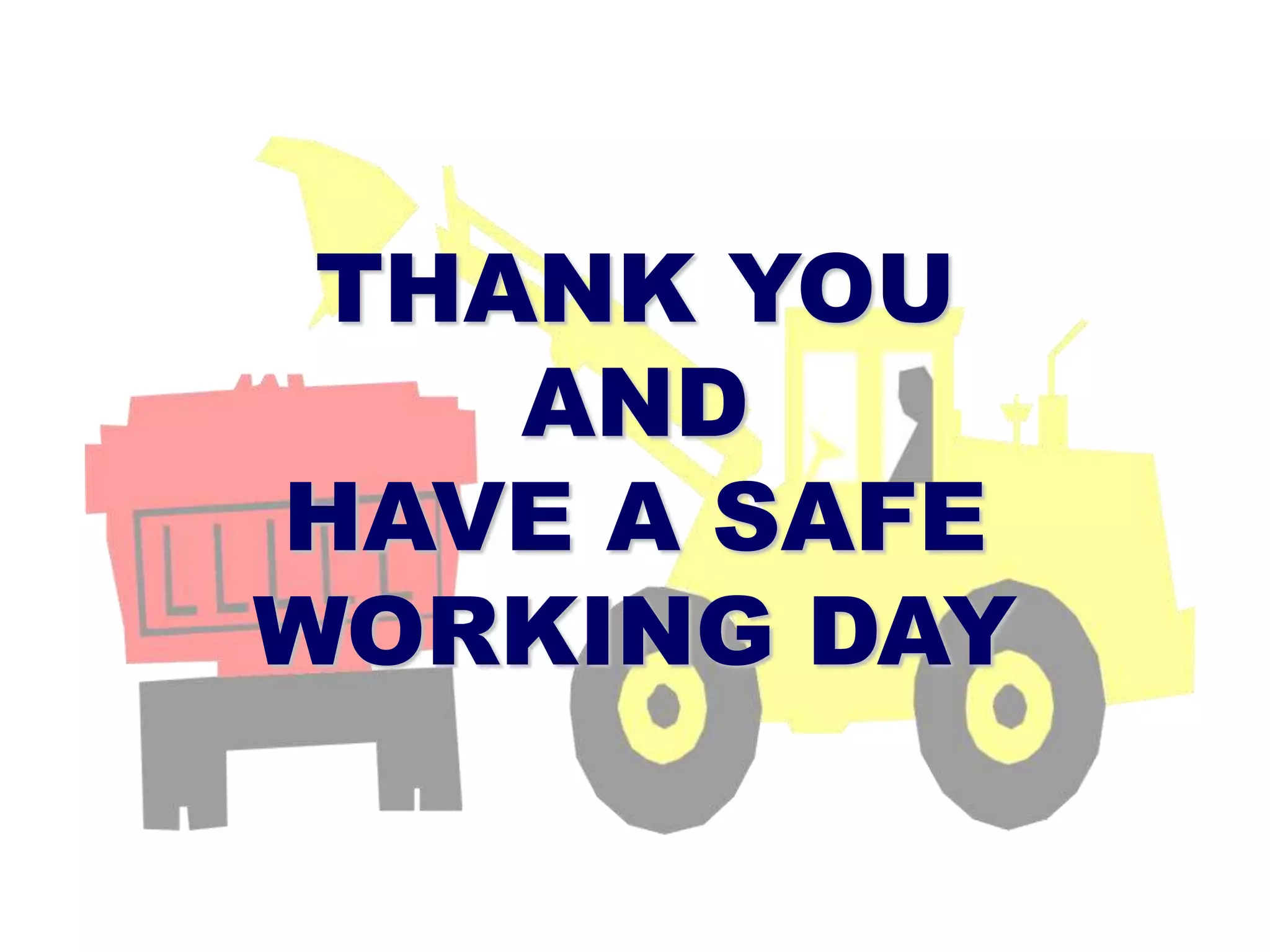 THANK YOU
AND
HAVE A SAFE
WORKING DAY
 