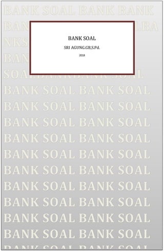 BANK SOAL
SRI AGUNG.GB,S.Pd.
2018
 