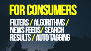 FORCONSUMERS
Filters/Algorithms/
Newsfeeds/Search
Results/AutoTAGGING
 